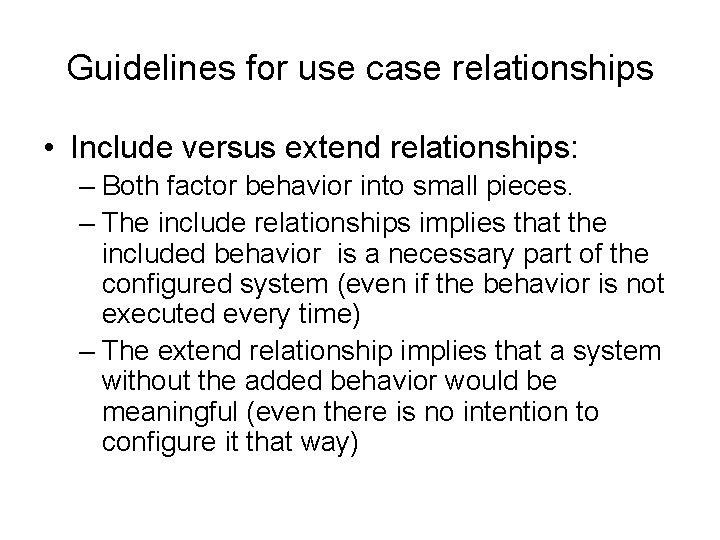 Guidelines for use case relationships • Include versus extend relationships: – Both factor behavior