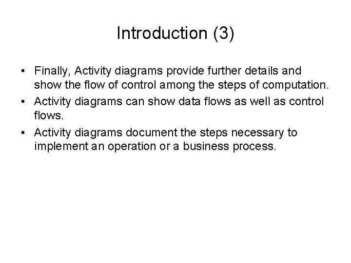 Introduction (3) • Finally, Activity diagrams provide further details and show the flow of