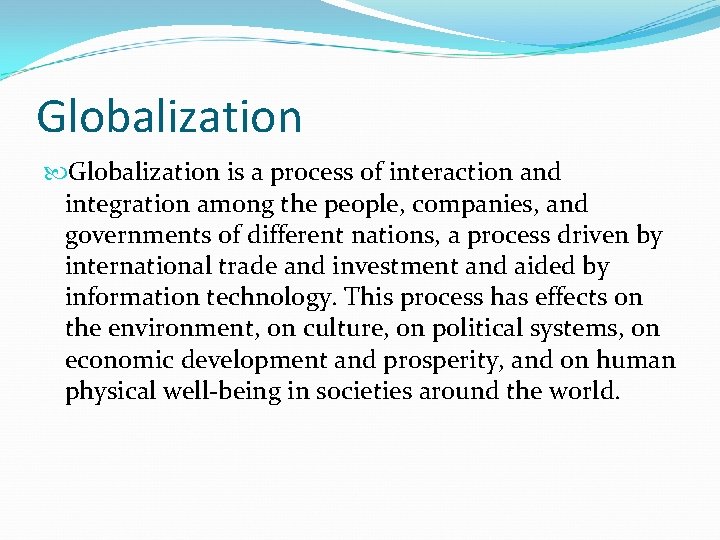 Globalization is a process of interaction and integration among the people, companies, and governments