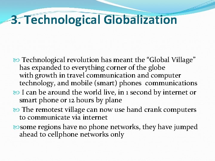 3. Technological Globalization Technological revolution has meant the “Global Village” has expanded to everything
