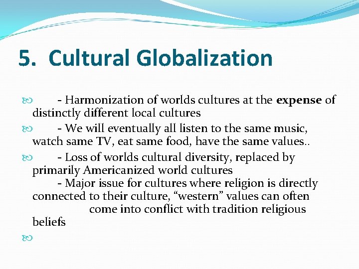 5. Cultural Globalization - Harmonization of worlds cultures at the expense of distinctly different