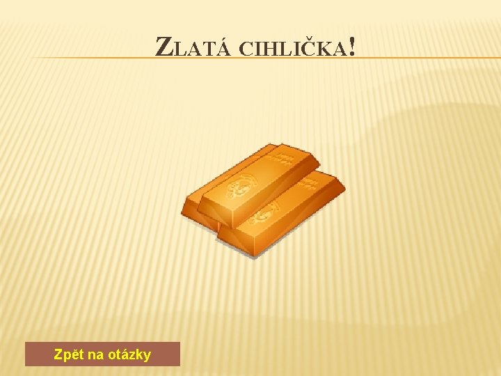 ZLATÁ CIHLIČKA! Zpět na otázky 