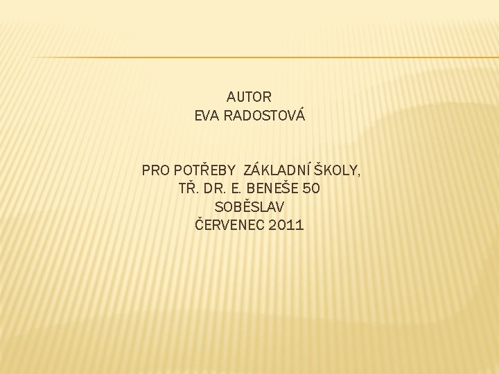 AUTOR EVA RADOSTOVÁ PRO POTŘEBY ZÁKLADNÍ ŠKOLY, TŘ. DR. E. BENEŠE 50 SOBĚSLAV ČERVENEC