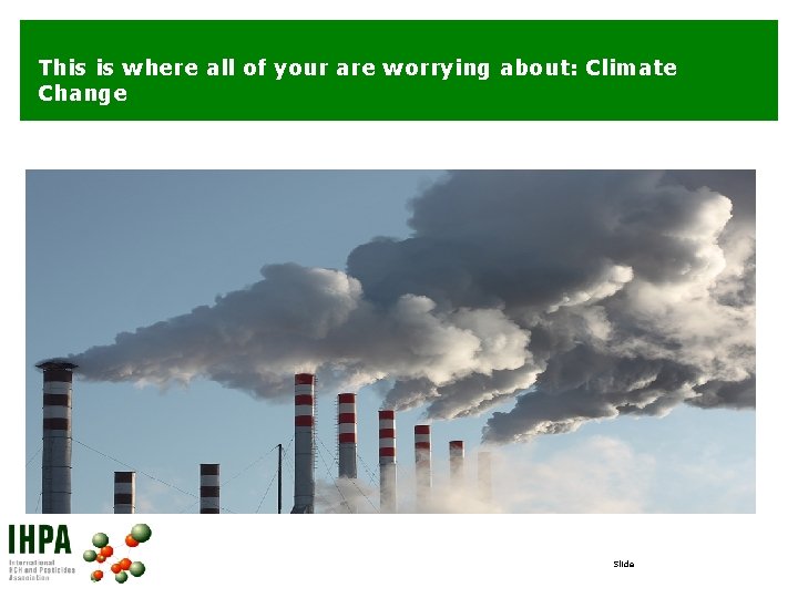 This is where all of your are worrying about: Climate Change Slide 