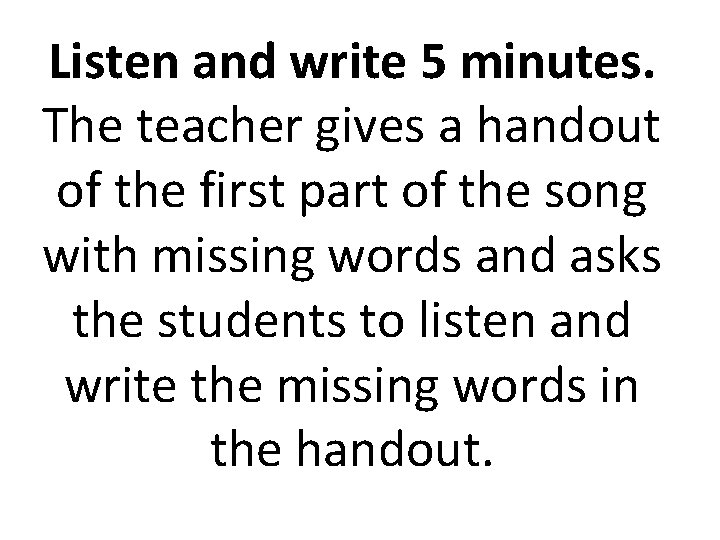 Listen and write 5 minutes. The teacher gives a handout of the first part