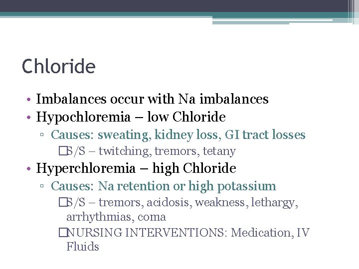 Chloride • Imbalances occur with Na imbalances • Hypochloremia – low Chloride ▫ Causes: