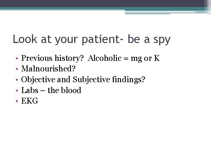 Look at your patient- be a spy • • • Previous history? Alcoholic =