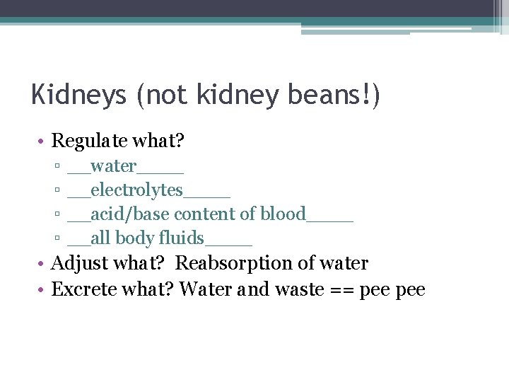 Kidneys (not kidney beans!) • Regulate what? ▫ ▫ __water____ __electrolytes____ __acid/base content of