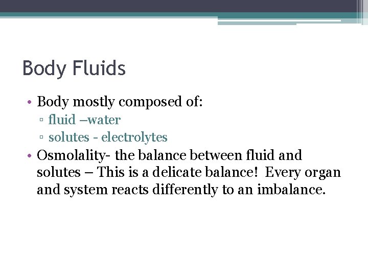 Body Fluids • Body mostly composed of: ▫ fluid –water ▫ solutes - electrolytes