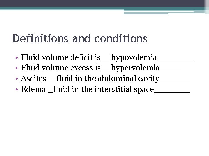 Definitions and conditions • • Fluid volume deficit is__hypovolemia_______ Fluid volume excess is__hypervolemia____ Ascites__fluid