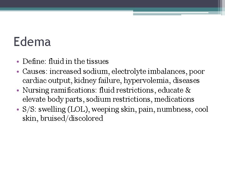 Edema • Define: fluid in the tissues • Causes: increased sodium, electrolyte imbalances, poor