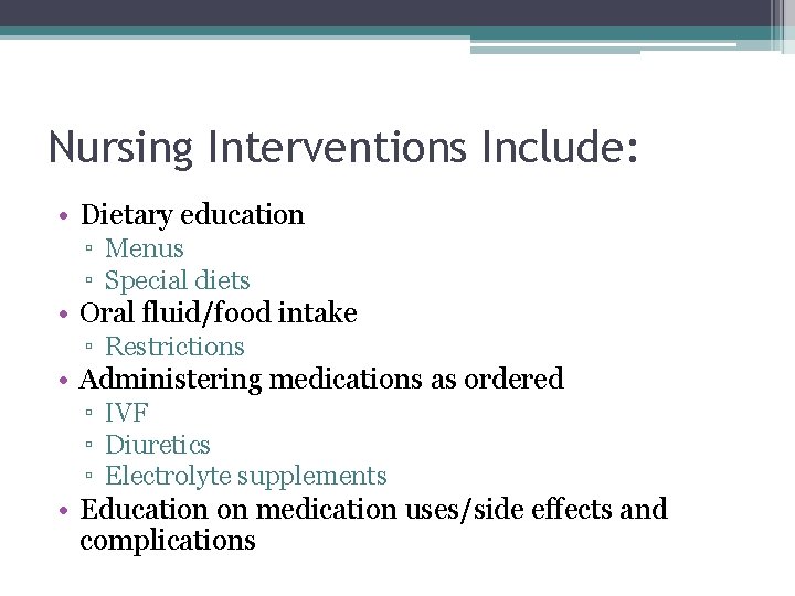 Nursing Interventions Include: • Dietary education ▫ Menus ▫ Special diets • Oral fluid/food