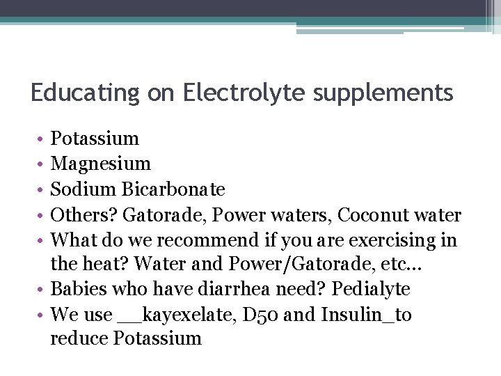 Educating on Electrolyte supplements • • • Potassium Magnesium Sodium Bicarbonate Others? Gatorade, Power