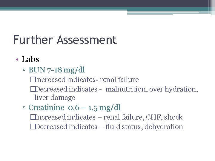 Further Assessment • Labs ▫ BUN 7 -18 mg/dl �Increased indicates- renal failure �Decreased