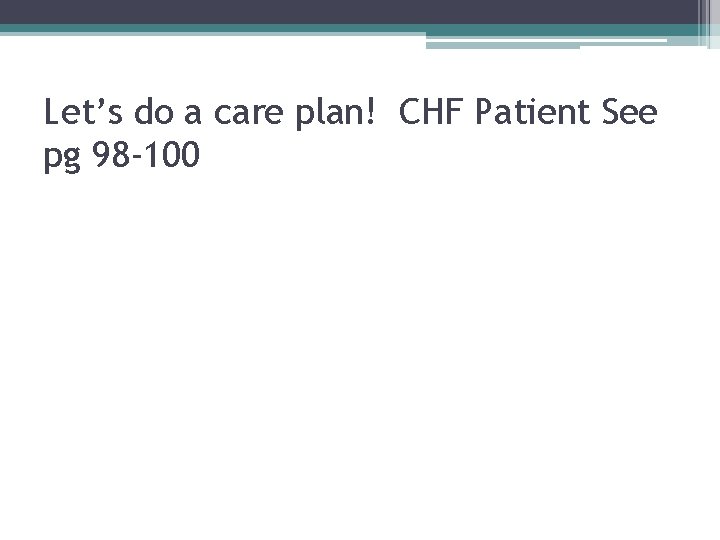 Let’s do a care plan! CHF Patient See pg 98 -100 