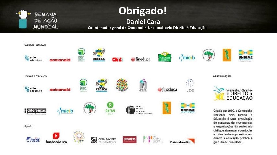 Obrigado! Daniel Cara Coordenador geral da Campanha Nacional pelo Direito à Educação 