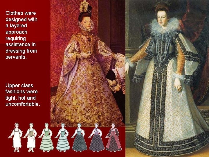 Clothes were designed with a layered approach requiring assistance in dressing from servants. Upper