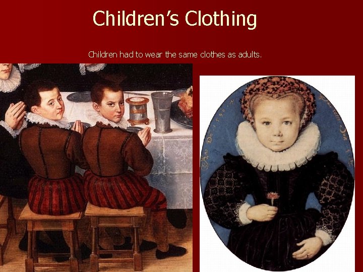 Children’s Clothing Children had to wear the same clothes as adults. 
