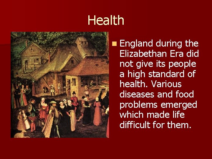 Health n England during the Elizabethan Era did not give its people a high
