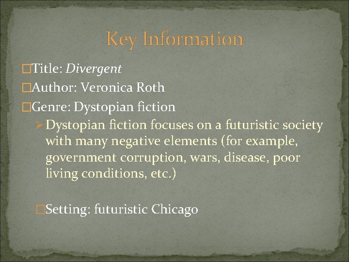 Key Information �Title: Divergent �Author: Veronica Roth �Genre: Dystopian fiction Ø Dystopian fiction focuses