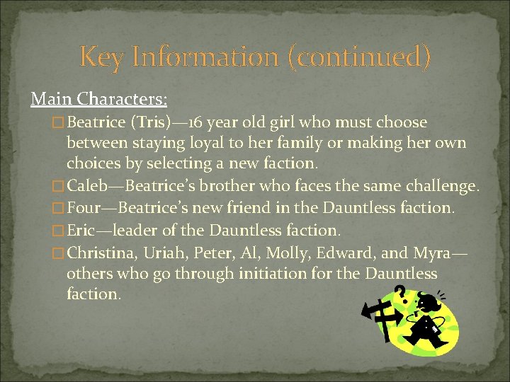 Key Information (continued) Main Characters: �Beatrice (Tris)— 16 year old girl who must choose
