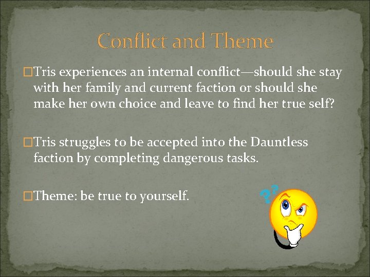 Conflict and Theme �Tris experiences an internal conflict—should she stay with her family and