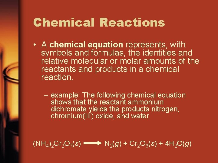 Chemical Reactions • A chemical equation represents, with symbols and formulas, the identities and