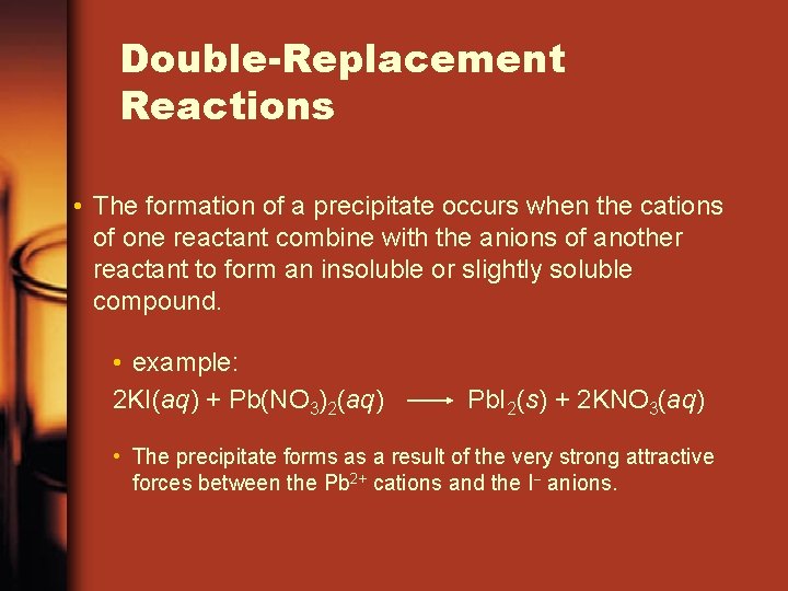 Double-Replacement Reactions • The formation of a precipitate occurs when the cations of one