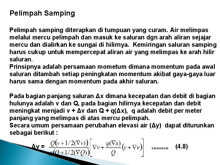 Pelimpah Samping Pelimpah samping diterapkan di tumpuan yang curam. Air melimpas melalui mercu pelimpah