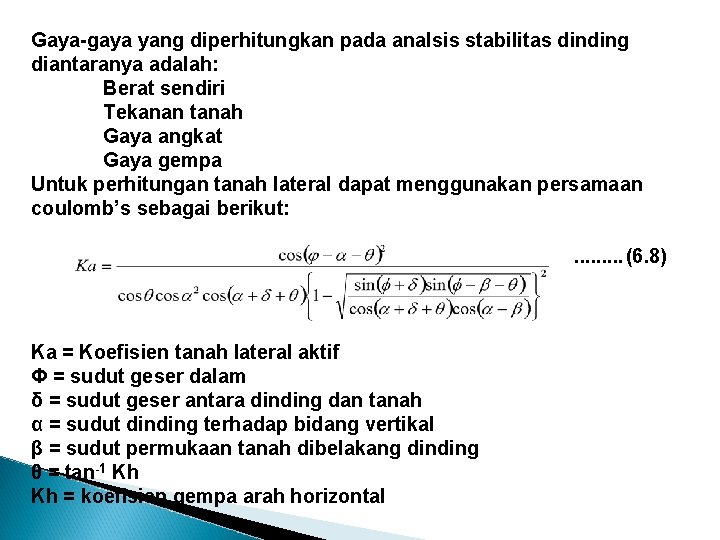 Gaya-gaya yang diperhitungkan pada analsis stabilitas dinding diantaranya adalah: Berat sendiri Tekanan tanah Gaya