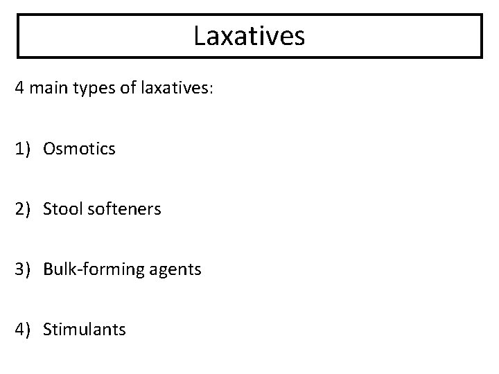 Laxatives 4 main types of laxatives: 1) Osmotics 2) Stool softeners 3) Bulk-forming agents