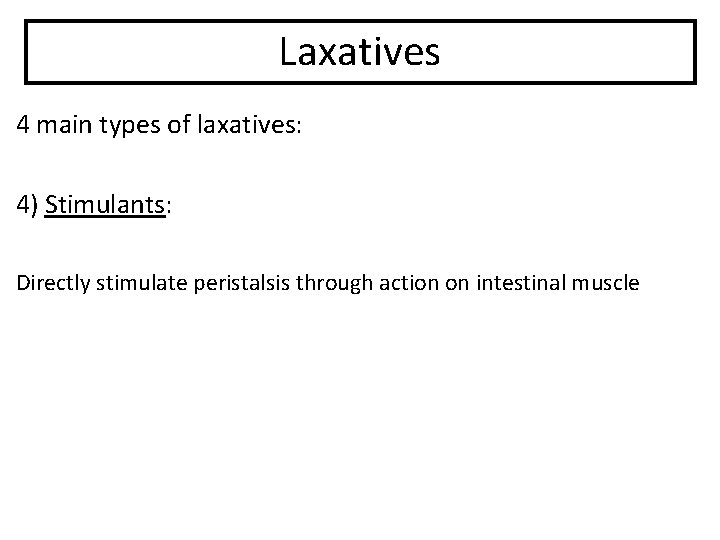 Laxatives 4 main types of laxatives: 4) Stimulants: Directly stimulate peristalsis through action on