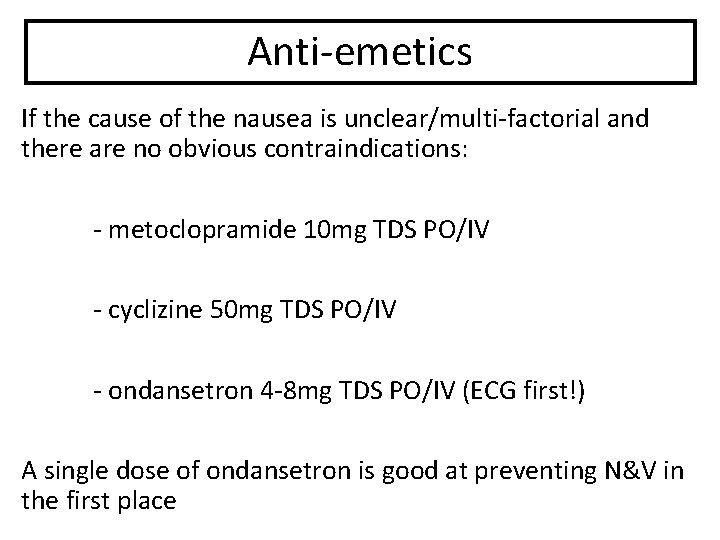 Anti-emetics If the cause of the nausea is unclear/multi-factorial and there are no obvious