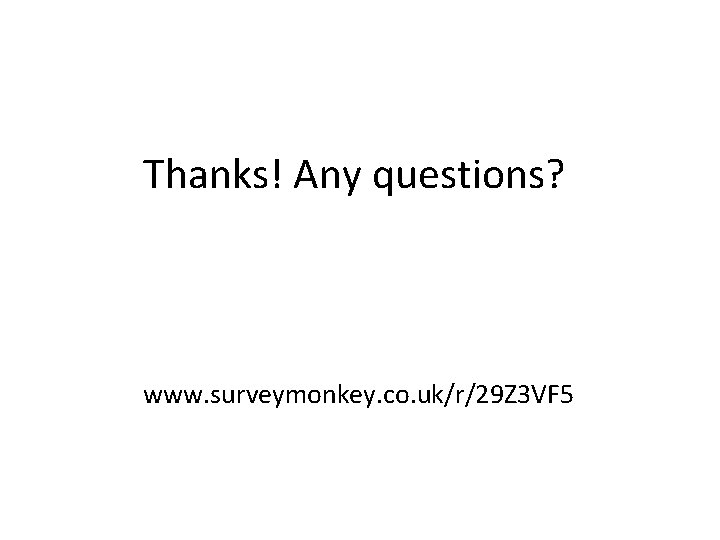 Thanks! Any questions? www. surveymonkey. co. uk/r/29 Z 3 VF 5 