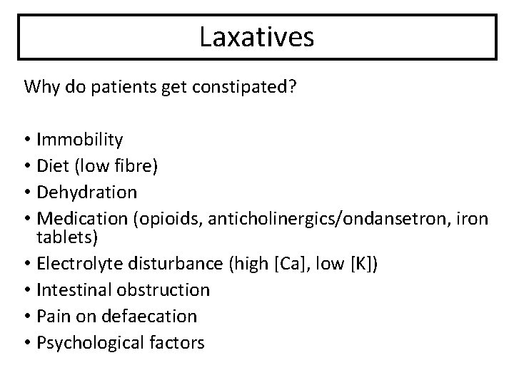 Laxatives Why do patients get constipated? • Immobility • Diet (low fibre) • Dehydration