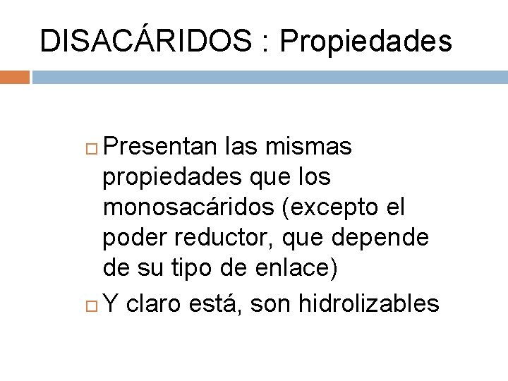 DISACÁRIDOS : Propiedades Presentan las mismas propiedades que los monosacáridos (excepto el poder reductor,