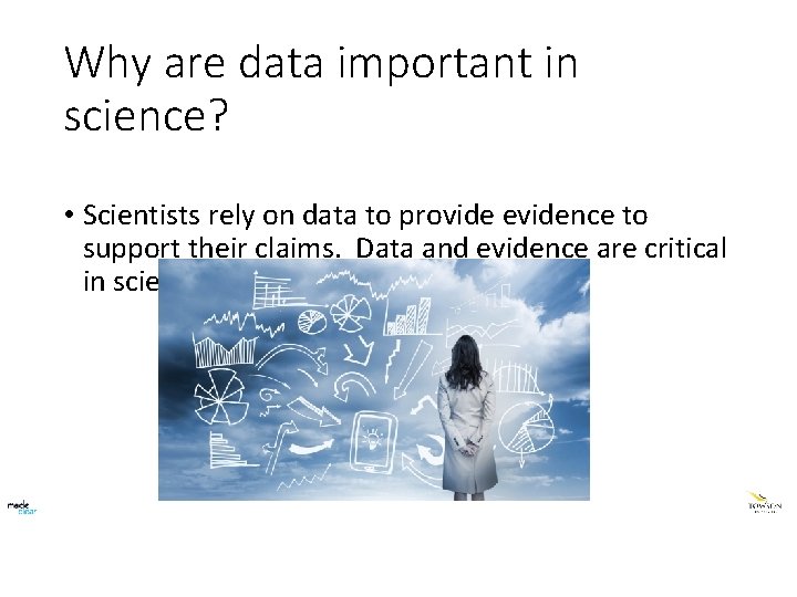 Why are data important in science? • Scientists rely on data to provide evidence