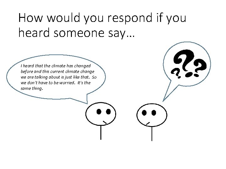 How would you respond if you heard someone say… I heard that the climate