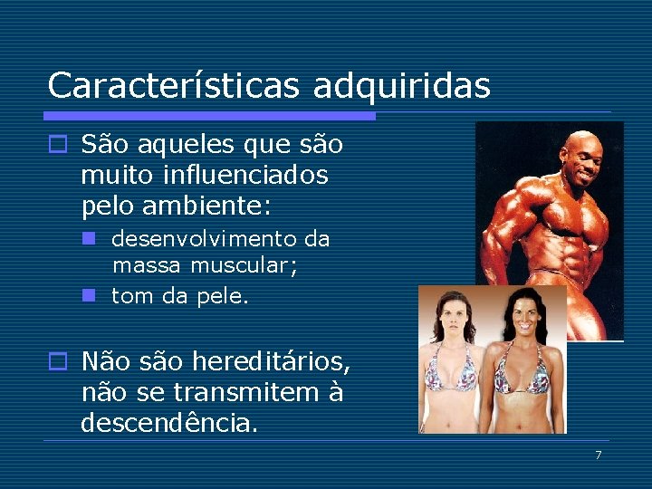 Características adquiridas o São aqueles que são muito influenciados pelo ambiente: n desenvolvimento da