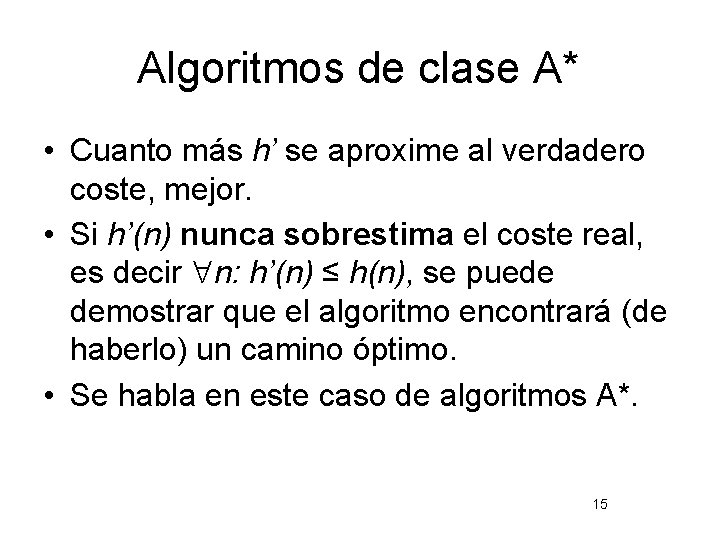 Algoritmos de clase A* • Cuanto más h’ se aproxime al verdadero coste, mejor.