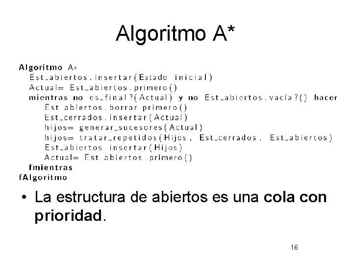 Algoritmo A* • La estructura de abiertos es una cola con prioridad. 16 