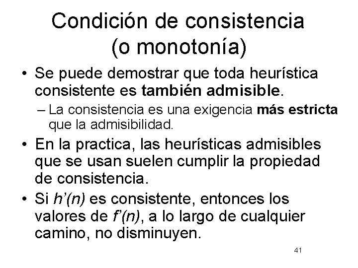 Condición de consistencia (o monotonía) • Se puede demostrar que toda heurística consistente es