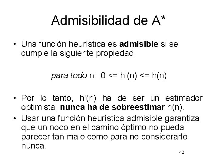 Admisibilidad de A* • Una función heurística es admisible si se cumple la siguiente