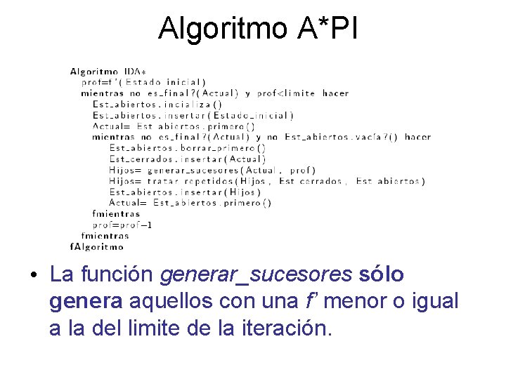 Algoritmo A*PI • La función generar_sucesores sólo genera aquellos con una f’ menor o