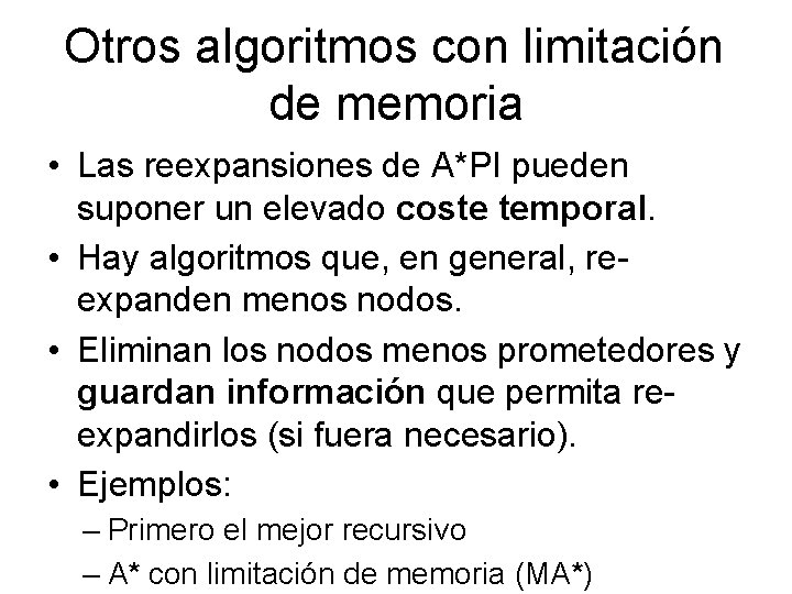 Otros algoritmos con limitación de memoria • Las reexpansiones de A*PI pueden suponer un