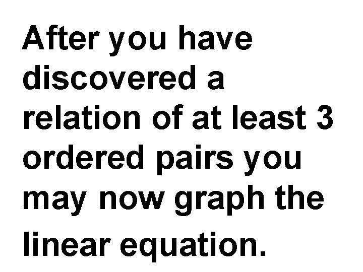 After you have discovered a relation of at least 3 ordered pairs you may After you have discovered a relation of at least 3 ordered pairs you may
