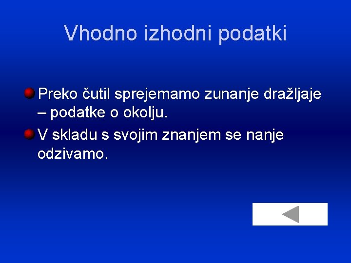 Vhodno izhodni podatki Preko čutil sprejemamo zunanje dražljaje – podatke o okolju. V skladu