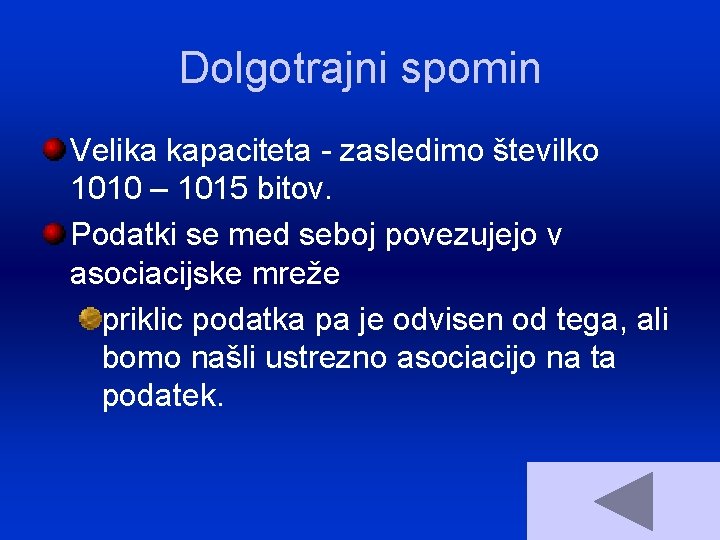 Dolgotrajni spomin Velika kapaciteta - zasledimo številko 1010 – 1015 bitov. Podatki se med