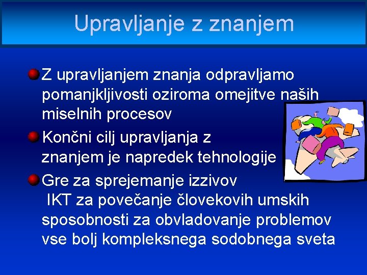 Upravljanje z znanjem Z upravljanjem znanja odpravljamo pomanjkljivosti oziroma omejitve naših miselnih procesov Končni
