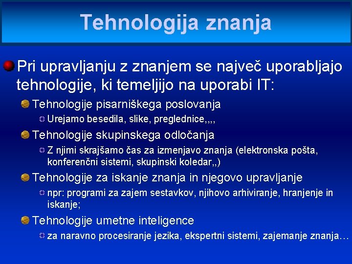 Tehnologija znanja Pri upravljanju z znanjem se največ uporabljajo tehnologije, ki temeljijo na uporabi